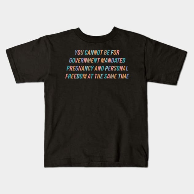 You Cannot Be For Government Mandated Pregnancy and Personal Freedom Kids T-Shirt by n23tees